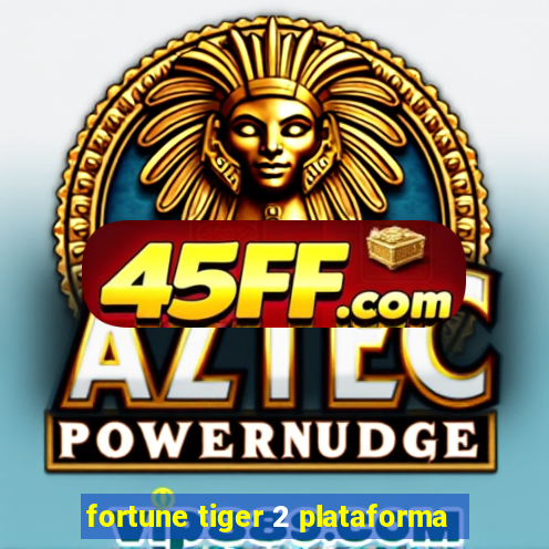 fortune tiger 2 plataforma